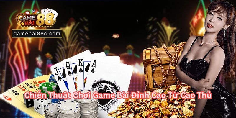 Kinh Nghiệm & Chiến Thuật Chơi Game Bài